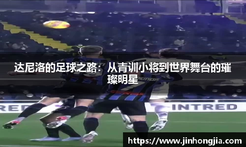 达尼洛的足球之路：从青训小将到世界舞台的璀璨明星