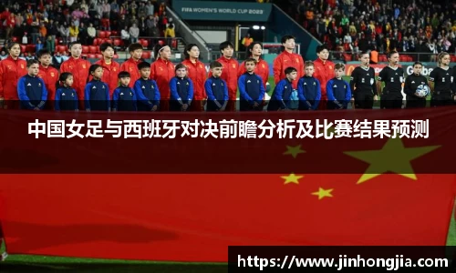 中国女足与西班牙对决前瞻分析及比赛结果预测