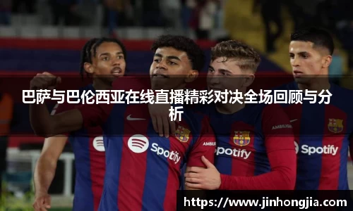 巴萨与巴伦西亚在线直播精彩对决全场回顾与分析