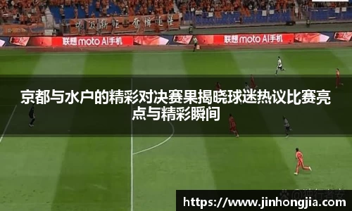 京都与水户的精彩对决赛果揭晓球迷热议比赛亮点与精彩瞬间
