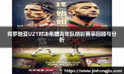 克罗地亚U21对决希腊青年队精彩赛事回顾与分析