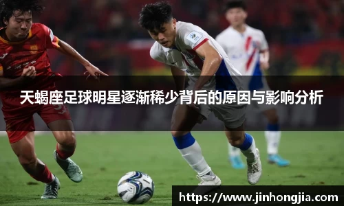 天蝎座足球明星逐渐稀少背后的原因与影响分析