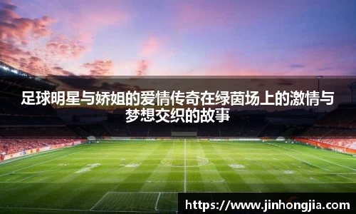 足球明星与娇姐的爱情传奇在绿茵场上的激情与梦想交织的故事